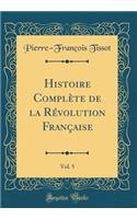 Histoire Complï¿½te de la Rï¿½volution Franï¿½aise, Vol. 5 (Classic Reprint)