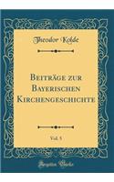 Beiträge zur Bayerischen Kirchengeschichte, Vol. 5 (Classic Reprint)
