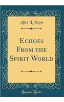 Echoes from the Spirit World (Classic Reprint)