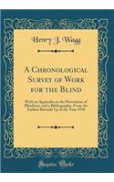 A Chronological Survey of Work for the Blind: With an Appendix on the Prevention of Blindness, and a Bibliography, from the Earliest Records Up to the Year 1930 (Classic Reprint)