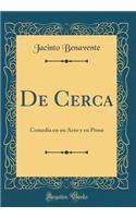 de Cerca: Comedia En Un Acto y En Prosa (Classic Reprint): Comedia En Un Acto y En Prosa (Classic Reprint)