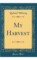 My Harvest (Classic Reprint)