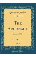 The Argonaut, Vol. 6: January, 1880 (Classic Reprint): January, 1880 (Classic Reprint)