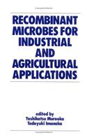 Recombinant Microbes for Industrial and Agricultural Applications: 19 (Biotechnology and Bioprocessing)
