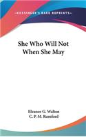 She Who Will Not When She May