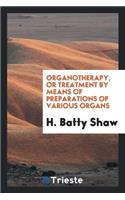 Organotherapy, or Treatment by Means of Preparations of Various Organs