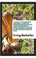 Charge It; Or, Keeping Up with Harry; A Story of Fashionable Extravagance and of the Successful Efforts to Restrain It Made by the Honorable Socrates Potter, the Genial Friend of Lizzie