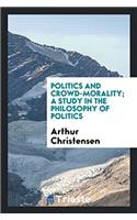 politics and crowd-morality; a study in the philosophy of politics