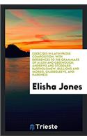 Exercises in Latin Prose Composition: With References to the Grammars of Allen and Greenough, Andrews and Stoddard, Bartholomew, Bullions and Morris, Gildersleeve, and Harkness