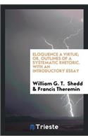 Eloquence a Virtue; Or, Outlines of a Systematic Rhetoric. with an Introductory Essay