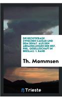 Die Rechtsfrage Zwischen Caesar Und Dem Senat: Aus Den Abhandlungen Der Hist.Phil.Geseleschaft ...