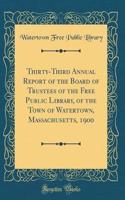Thirty-Third Annual Report of the Board of Trustees of the Free Public Library, of the Town of Watertown, Massachusetts, 1900 (Classic Reprint)