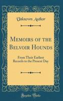 Memoirs of the Belvoir Hounds: From Their Earliest Records to the Present Day (Classic Reprint): From Their Earliest Records to the Present Day (Classic Reprint)