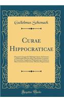 Curae Hippocraticae: Dissertatio Inauguralis Philologia Quam Ad Summos in Philosophia Honores Rite Capessendos Consensu Et Auctoritate Amplissimi Philosophorum Ordinis in Alma Litterarum Universitate Albertina Regimontana (Classic Reprint)