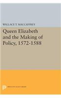 Queen Elizabeth and the Making of Policy, 1572-1588