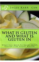 What Is Gluten and What Is Gluten in: What You Need to Know about Gluten (the Silent Killer)