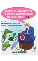 Nobody Knows How to Write a Grammar Book Better Than Me: With Amazing Examples from Donald Trump