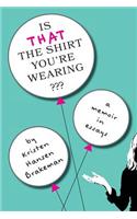 Is That The Shirt You're Wearing?