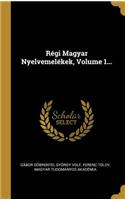 Régi Magyar Nyelvemelékek, Volume 1...