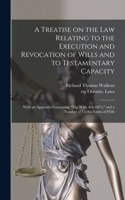 Treatise on the Law Relating to the Execution and Revocation of Wills and to Testamentary Capacity [microform]