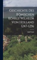 Geschichte Des Römischen Königs Wilhelm Von Holland 1247-1256