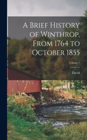Brief History of Winthrop, From 1764 to October 1855; Volume 1