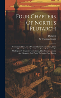 Four Chapters Of North's Plutarch: Containing The Lives Of Caius Marcius Coriolanus, Julius Caesar, Marcus Antonius And Marcus Brutus As Sources To Shakespeare's Tragedies Coriolanus,