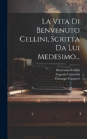 Vita Di Benvenuto Cellini, Scritta Da Lui Medesimo...