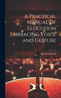 Practical Manual of Elocution Embracing Voice and Gesture