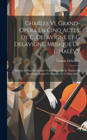 Charles Vi, Grand-opéra En Cinq Actes, De C. Delavigne Et G Delavigne, Musique De F. Halévy