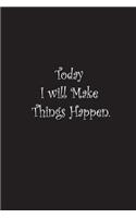 Today I Will Make Things Happen.