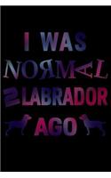 I Was Normal 2 Labrador Ago: Notebook Journal Diary 110 Lined pages