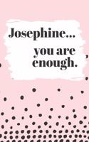 Josephine You are Enough: Cute Personalized Diary / Notebook / Journal/ Greetings / Appreciation Quote Gift (6 x 9 - 110 Blank Lined Pages)