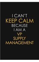 I Can't Keep Calm Because I Am A VP Supply Management