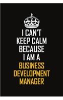 I Can't Keep Calm Because I Am A Business Development Manager
