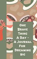 One Brave Thing a Day a Journal for Dreaming Big: The Ultimate One Brave Thing a Day 6x9 84 Page Diary to Write Your Dreams In. Makes a Great Inspirational Gift for Men or Women.