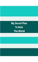 My Secret Plan to Rule the World