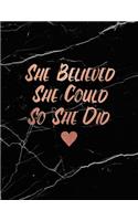 She Believed She Could So She Did: Marble and Gold 150 College-Ruled Lined Pages 8.5 X 11 - A4 Size Inspirational Gift for Girls(1 Marble and Rose Gold Inspirational Notebook for Girls)