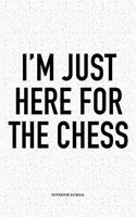 I'm Just Here for the Chess: A 6x9 Inch Matte Softcover Diary Notebook with 120 Blank Lined Pages and a Funny Sports and Strategy Board Gaming Cover Slogan