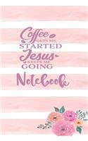 Coffee Gets Me Started Jesus Keeps Me Going - Notebook