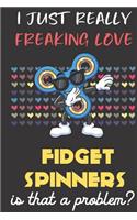 I Just Really Freaking Love Fidget Spinners. Is That A Problem?: Cute Character Dab Notebook and Journal. For Girls and Boys of All Ages. Perfect For Drawing, Journaling Sketching and Crayon Coloring