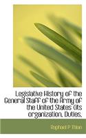 Legislative History of the General Staff of the Army of the United States (Its Organization, Duties,