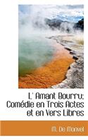 L' Amant Bourru; Com Die En Trois Actes Et En Vers Libres