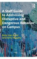 A Staff Guide to Addressing Disruptive and Dangerous Behavior on Campus