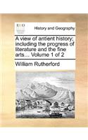 A View of Antient History; Including the Progress of Literature and the Fine Arts... Volume 1 of 2