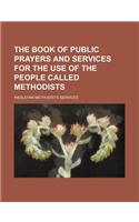 The Book of Public Prayers and Services for the Use of the People Called Methodists