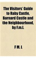 The Visitors' Guide to Raby Castle, Barnard Castle and the Neighbourhood, by F.M.L.