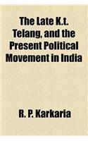 The Late K.T. Telang, and the Present Political Movement in India