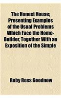 The Honest House; Presenting Examples of the Usual Problems Which Face the Home-Builder, Together with an Exposition of the Simple