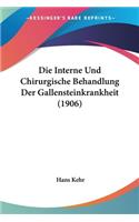 Interne Und Chirurgische Behandlung Der Gallensteinkrankheit (1906)